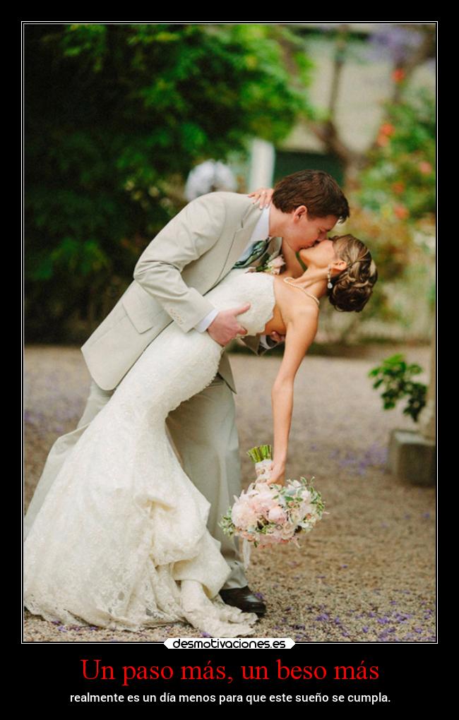 Un paso más, un beso más - realmente es un día menos para que este sueño se cumpla.