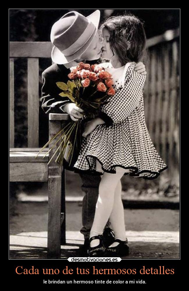Cada uno de tus hermosos detalles - le brindan un hermoso tinte de color a mi vida.