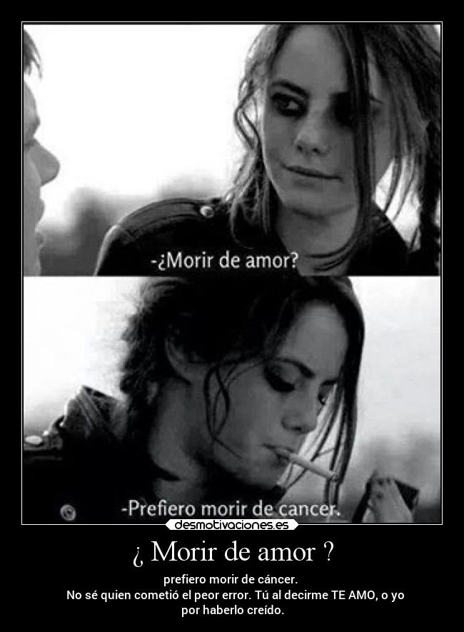 ¿ Morir de amor ? - prefiero morir de cáncer.
❀ No sé quien cometió el peor error. Tú al decirme TE AMO, o yo
por haberlo creído.