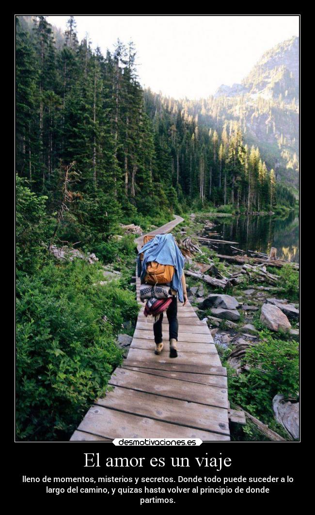 El amor es un viaje - lleno de momentos, misterios y secretos. Donde todo puede suceder a lo
largo del camino, y quizas hasta volver al principio de donde
partimos.
