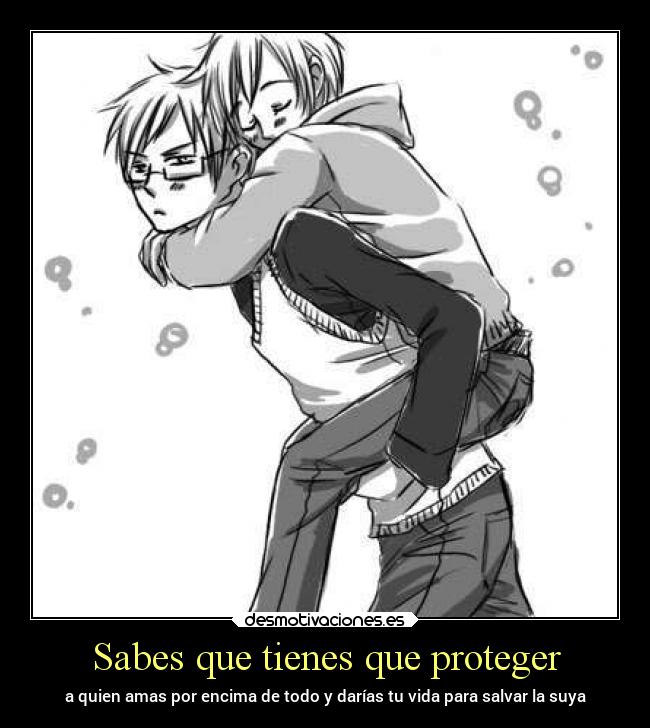 Sabes que tienes que proteger - a quien amas por encima de todo y darías tu vida para salvar la suya