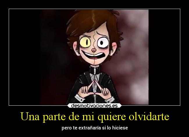 Una parte de mi quiere olvidarte - pero te extrañaría si lo hiciese
