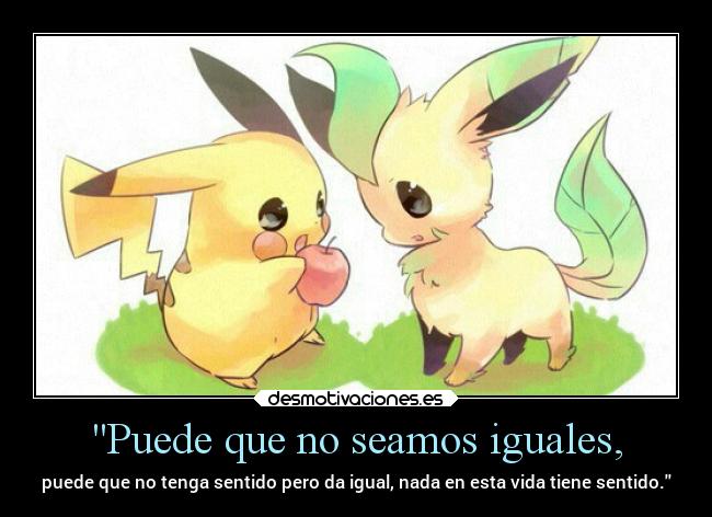 Puede que no seamos iguales, -