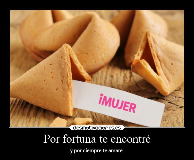 Por fortuna te encontré - y por siempre te amaré.