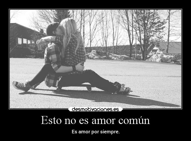 Esto no es amor común - Es amor por siempre.
