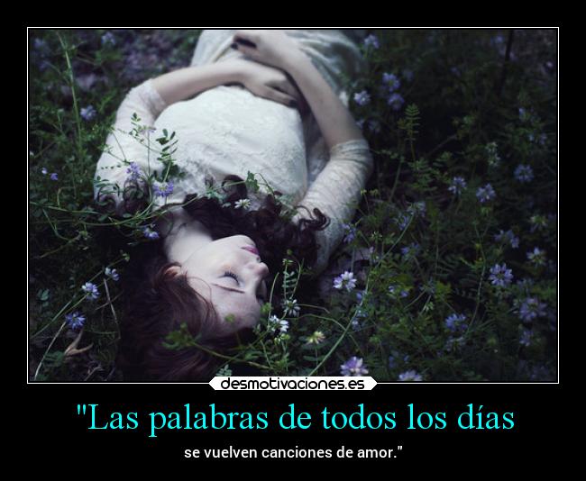 Las palabras de todos los días - se vuelven canciones de amor.