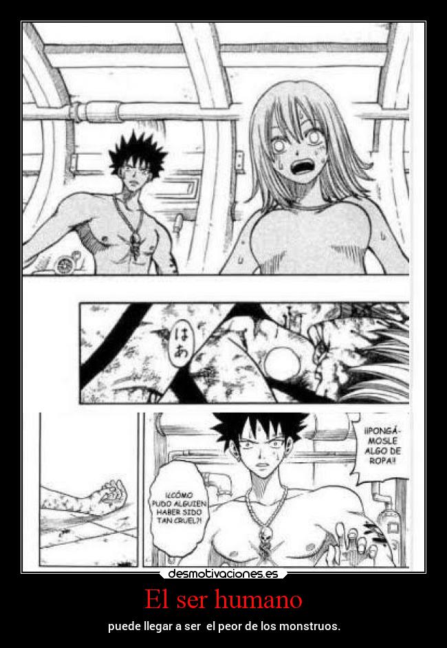 El ser humano - puede llegar a ser  el peor de los monstruos.
