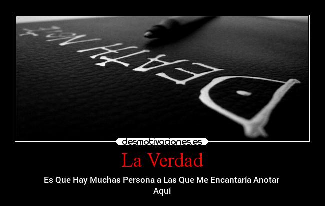 La Verdad - Es Que Hay Muchas Persona a Las Que Me Encantaría Anotar
Aquí