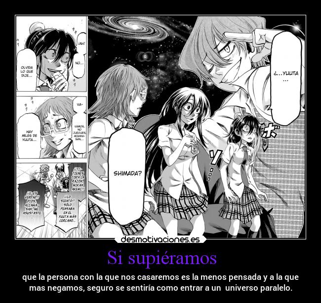 Si supiéramos - que la persona con la que nos casaremos es la menos pensada y a la que
mas negamos, seguro se sentiría como entrar a un universo paralelo.