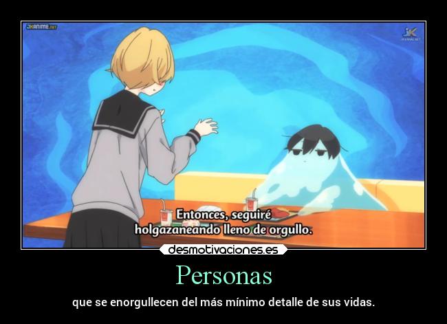 Personas - que se enorgullecen del más mínimo detalle de sus vidas.