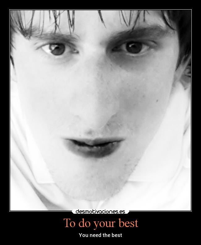 To do your best - You need the best