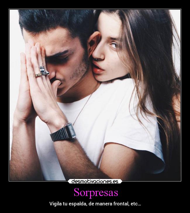 Sorpresas - Vigila tu espalda, de manera frontal, etc…