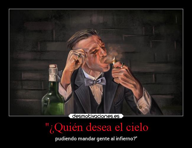¿Quién desea el cielo - pudiendo mandar gente al infierno?