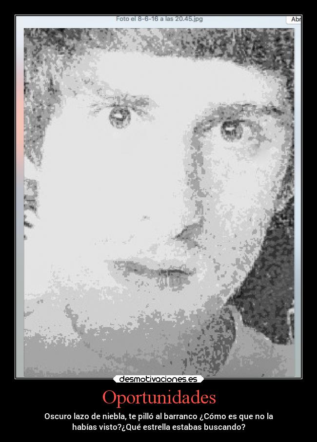 Oportunidades - Oscuro lazo de niebla, te pilló al barranco ¿Cómo es que no la
habías visto?¿Qué estrella estabas buscando?