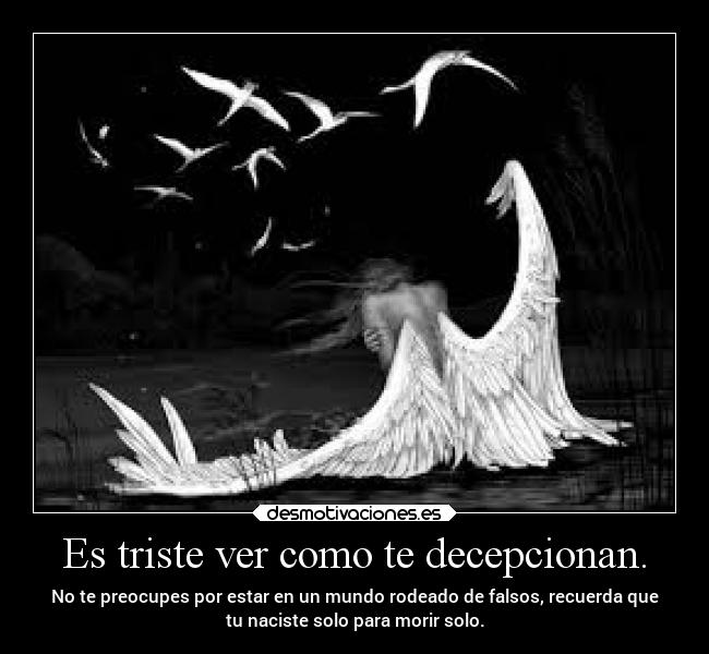 Es triste ver como te decepcionan. -