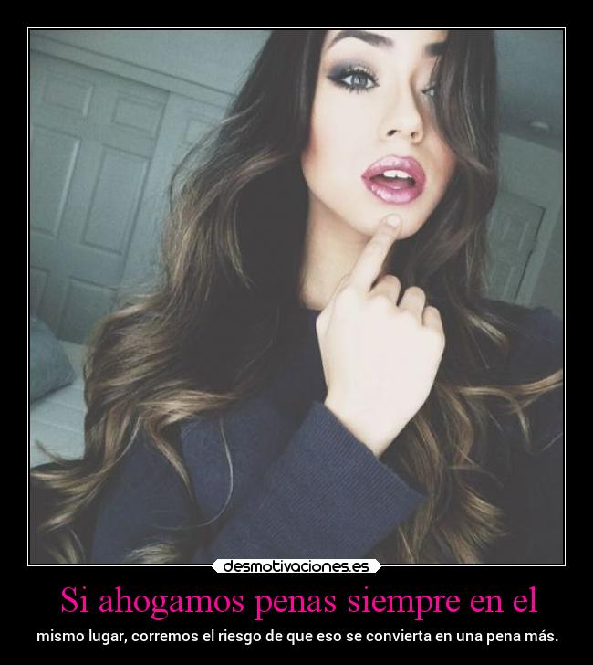 Si ahogamos penas siempre en el -