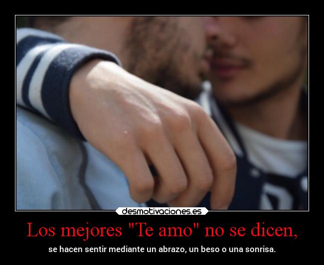 Los mejores Te amo no se dicen, - se hacen sentir mediante un abrazo, un beso o una sonrisa.