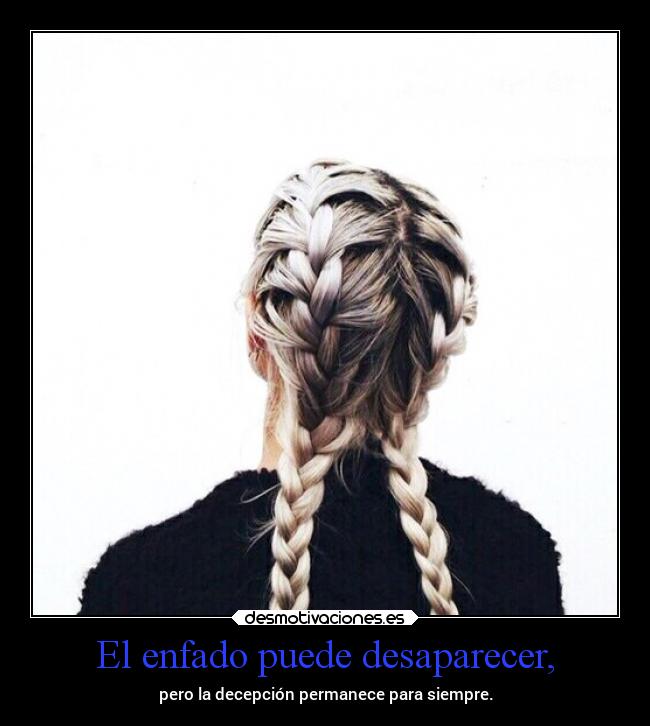 El enfado puede desaparecer, -