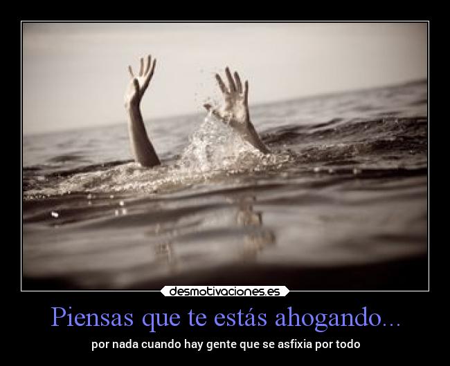 Piensas que te estás ahogando... -