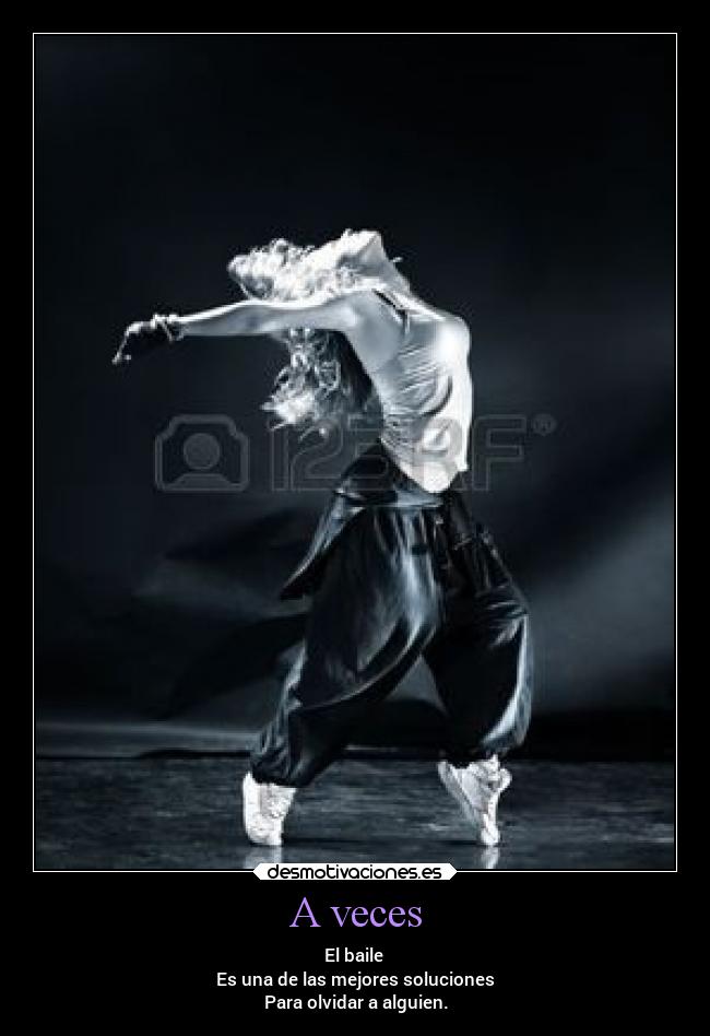A veces - El baile 
Es una de las mejores soluciones
Para olvidar a alguien.