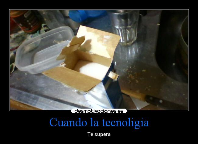 Cuando la tecnoligia - Te supera