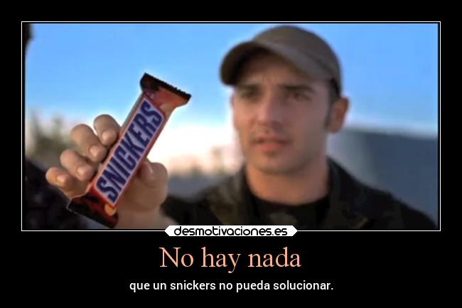 No hay nada - que un snickers no pueda solucionar.
