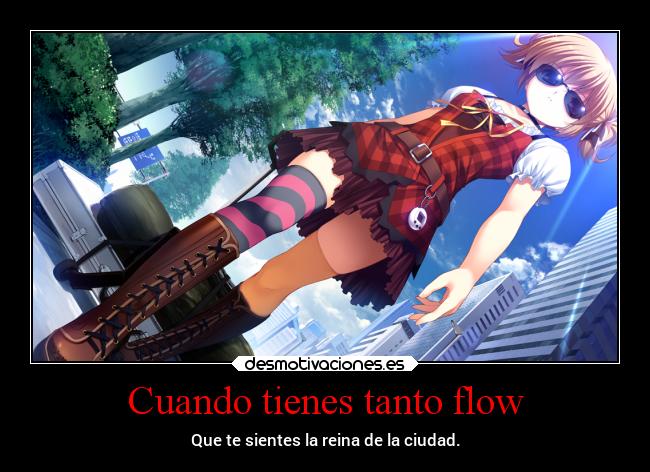 Cuando tienes tanto flow -