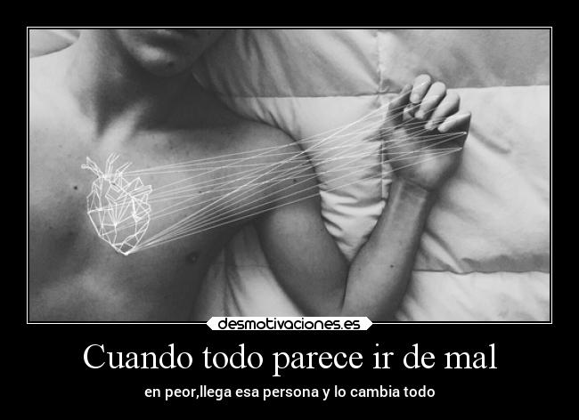 Cuando todo parece ir de mal - en peor,llega esa persona y lo cambia todo