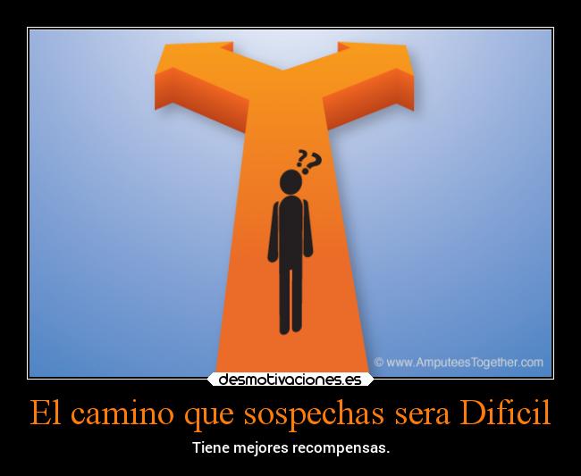 El camino que sospechas sera Dificil -