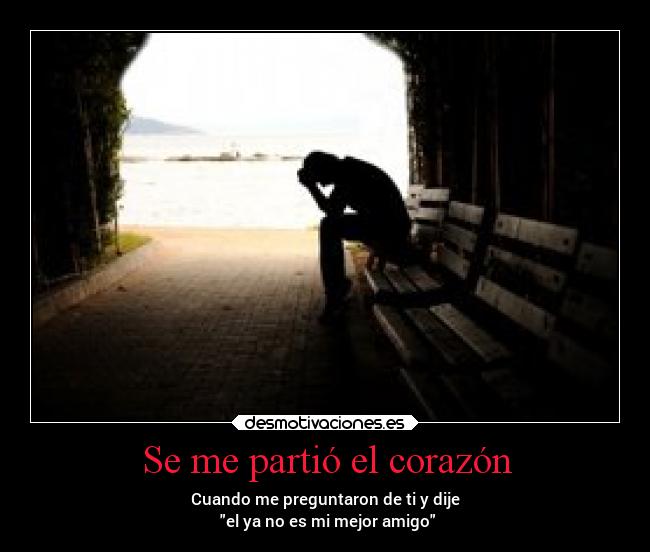 Se me partió el corazón - Cuando me preguntaron de ti y dije
el ya no es mi mejor amigo