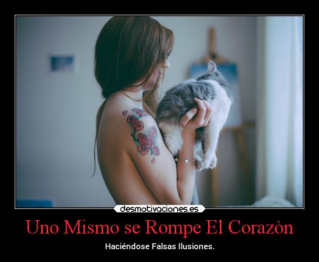 Uno Mismo se Rompe El Corazòn - Haciéndose Falsas Ilusiones.