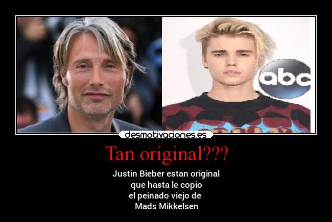Tan original??? - Justin Bieber estan original
que hasta le copio
el peinado viejo de
Mads Mikkelsen