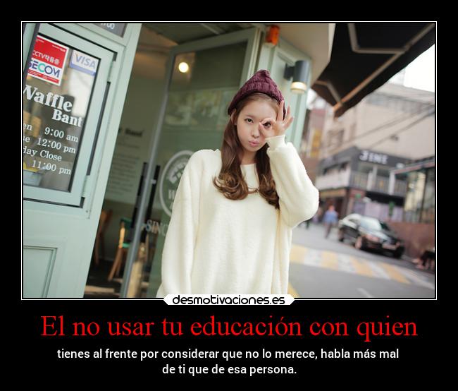 El no usar tu educación con quien - 