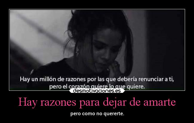 Hay razones para dejar de amarte - pero como no quererte.
