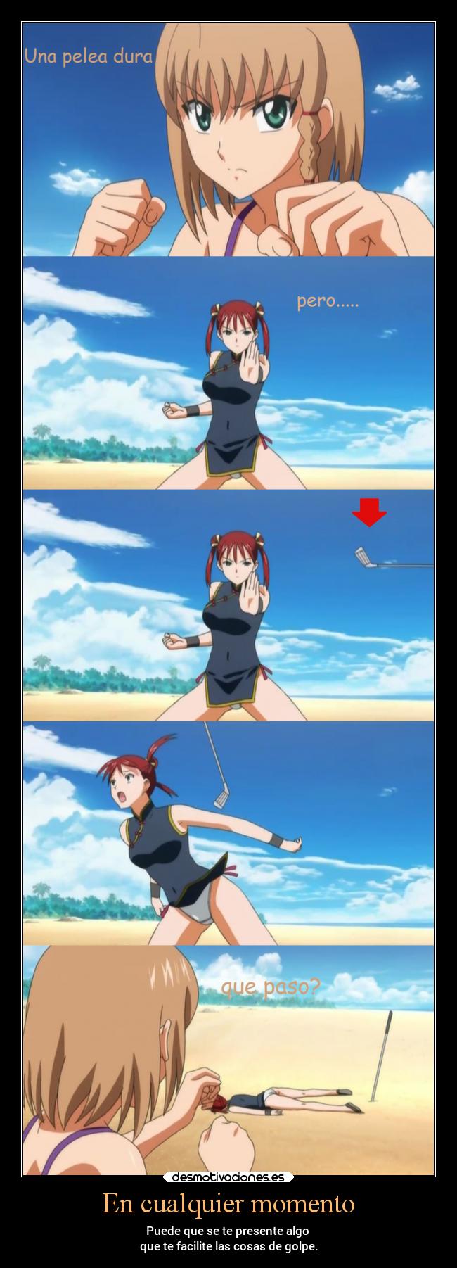 En cualquier momento - Puede que se te presente algo
que te facilite las cosas de golpe.