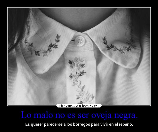 Lo malo no es ser oveja negra. - 