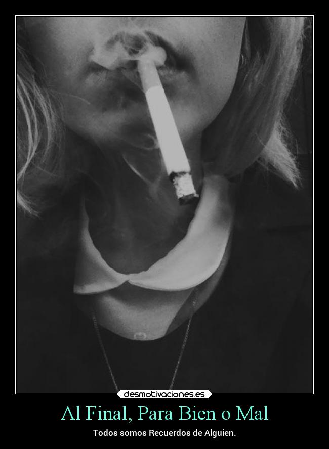 Al Final, Para Bien o Mal - Todos somos Recuerdos de Alguien.