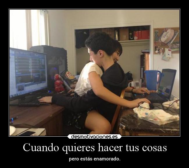 Cuando quieres hacer tus cosas -