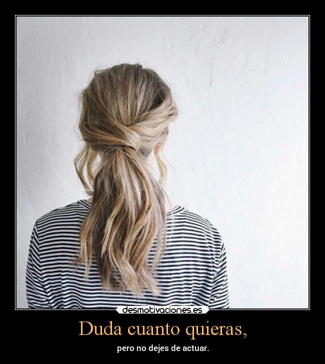 Duda cuanto quieras, - 