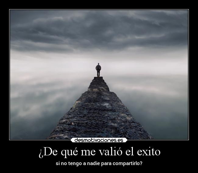 ¿De qué me valió el exito -