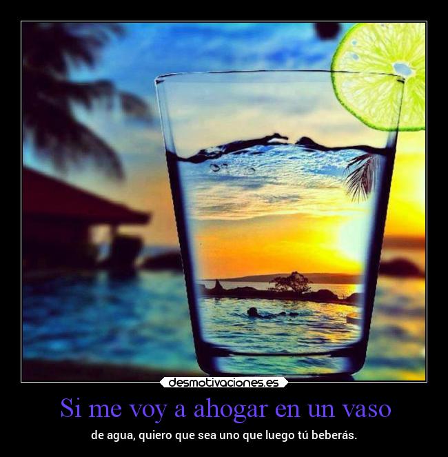 Si me voy a ahogar en un vaso -