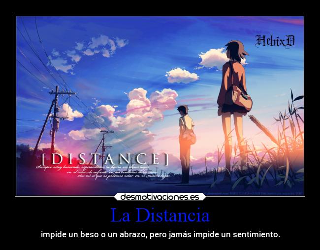 La Distancia - impide un beso o un abrazo, pero jamás impide un sentimiento.