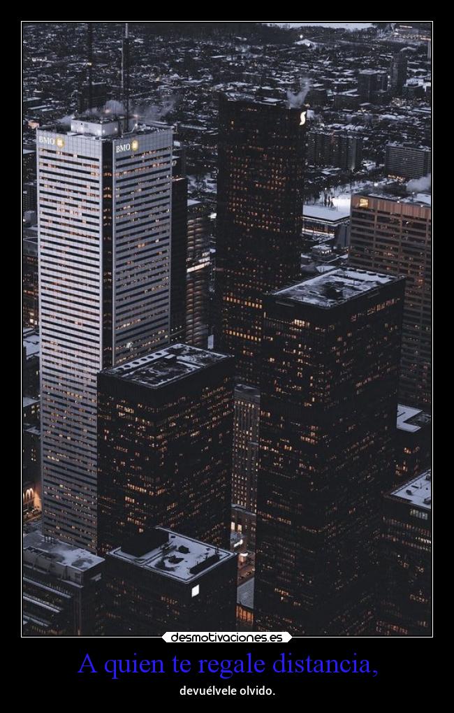 A quien te regale distancia, -