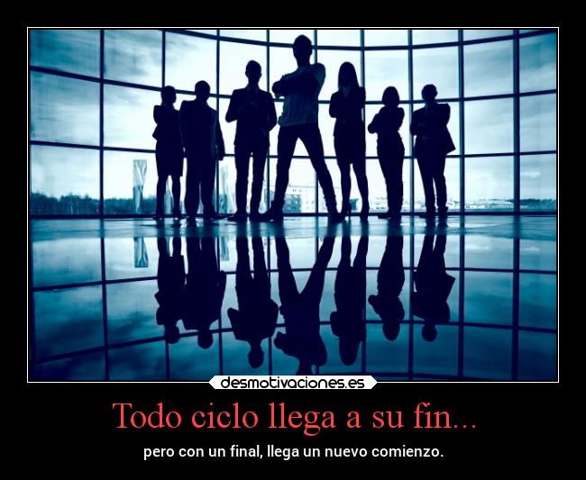 Todo ciclo llega a su fin... - pero con un final, llega un nuevo comienzo.