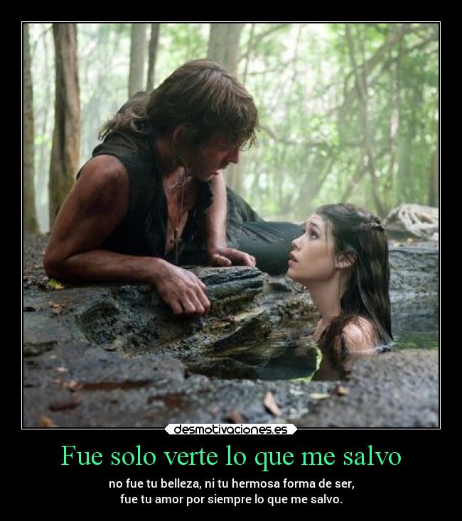 Fue solo verte lo que me salvo - no fue tu belleza, ni tu hermosa forma de ser,
fue tu amor por siempre lo que me salvo.