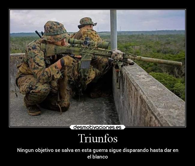 Triunfos - Ningun objetivo se salva en esta guerra sigue disparando hasta dar en
el blanco