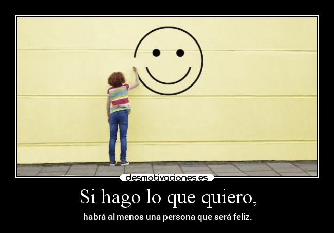 Si hago lo que quiero, -