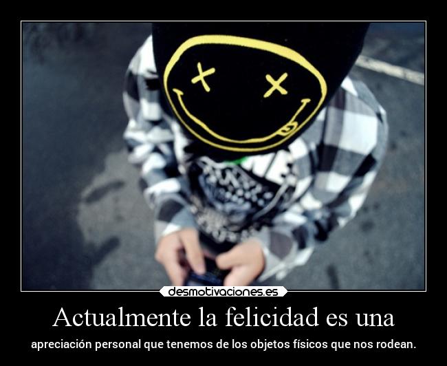 Actualmente la felicidad es una -