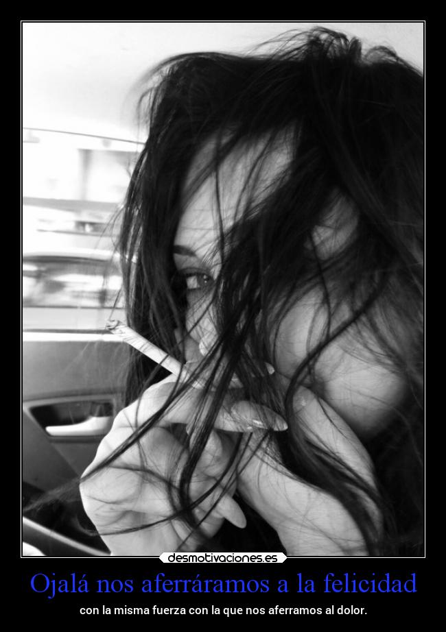 Ojalá nos aferráramos a la felicidad - 