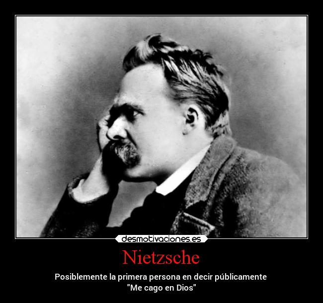 Nietzsche - Posiblemente la primera persona en decir públicamente 
Me cago en Dios